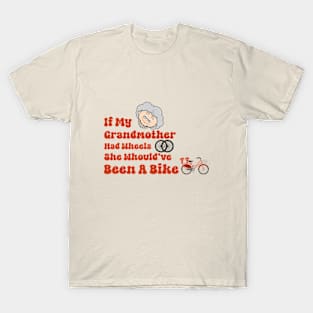 If my grandmother had wheels she would have been a bike funny uk british tv shirt T-Shirt